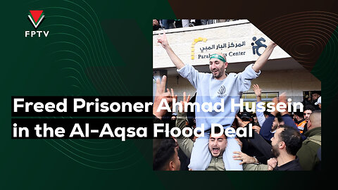 Freed Prisoner Ahmad Hussein in the Al-Aqsa Flood Deal