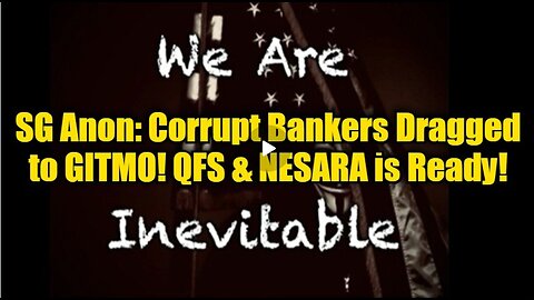 SG Anon: Corrupt Bankers Dragged to GITMO! QFS & NESARA is Ready!