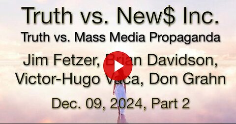 Truth vs. NEW$, Inc Part 2 (9 December 2024) witn Don Grahn, Victor-Hugo Vaca, and Brian Davidson