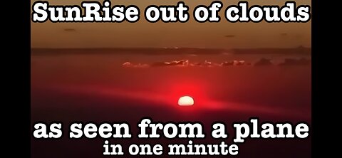 SunRise out of clouds as seen from a plane in one minute