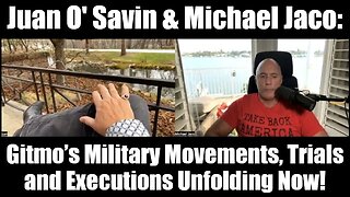 Juan O' Savin & Michael Jaco: GITMO’s Military Movements, Trials and Executions Unfolding Now!