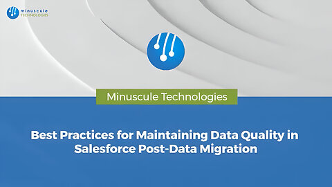 Best Practices for Maintaining Data Quality in Salesforce Post Data Migration