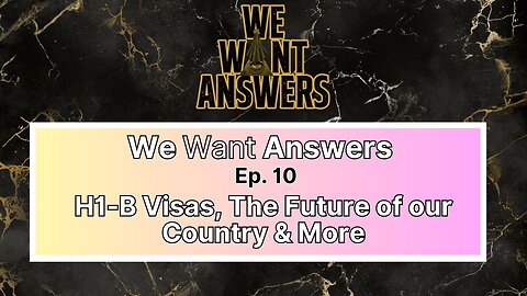 We Want Answers - Ep. 010: H1-B Visas, The Future of Our Country & More!