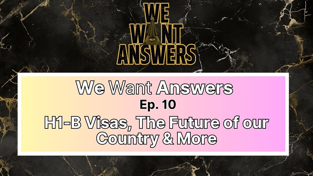 We Want Answers - Ep. 010: H1-B Visas, The Future of Our Country & More!