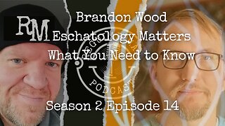 Live Stream Brandon Wood Eschatology Matters What You Need to Know S2E14