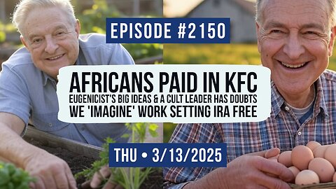 Owen Benjamin | #2150 Africans Paid In KFC, Eugenicist's Big Ideas & A Cult Leader Has Doubts + We 'Imagine' Work Setting Ira Free