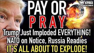 Pay or Pray! Trump Just Imploded EVERYTHING, NATO on Notice, Russia Readies, It's About to EXPLODE!