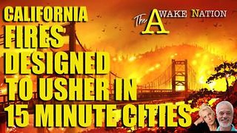 The Awake Nation 01.09.2025 California Fires Designed To Usher In 15 Minute Cities