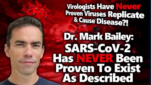 Dr Mark Bailey: NO PROOF SARS-CoV-2 Exists, Replicates & Causes Disease As Often Claimed