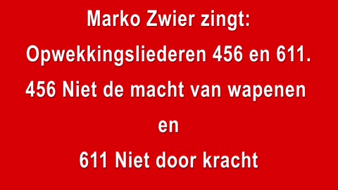 Marko Zwier zingt Opwekkingsliederen 456 en 611 456 Niet de macht van wapenen 611 Niet door kracht