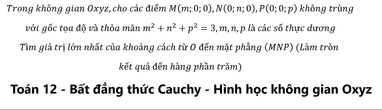 Bất đẳng thức Cauchy: Trong không gian Oxyz,cho các điểm M(m;0;0),N(0;n;0),P(0;0;p)