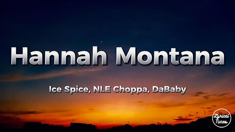 Ice Spice, NLE Choppa, DaBaby - Hannah Montana (lyrics)