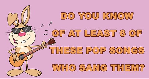 Do you know of at least 6 of these pop songs who sang them?