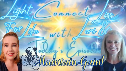 Light for Life, Connect w/Liss & Lori, Episode 57: Maintaining Gain