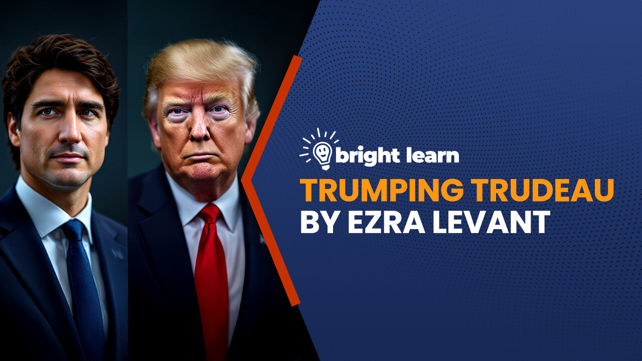BrightLearn - Trumping Trudeau by Ezra Levant