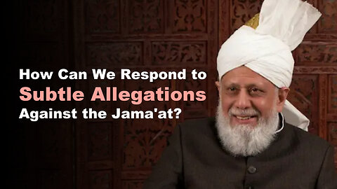 How Can We Respond to Subtle Allegations Against the Jama'at?