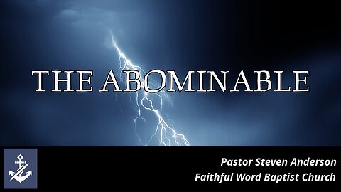 The Abominable - Pastor Steven Anderson | Anchor Baptist Church