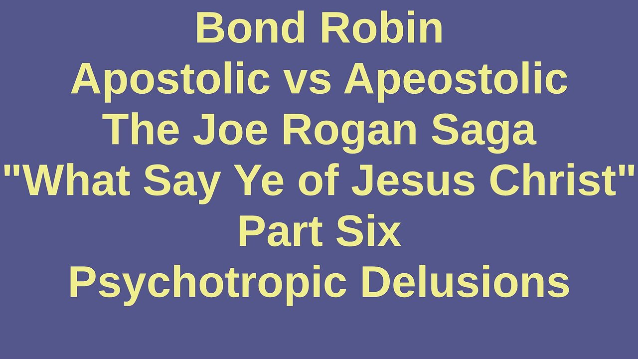 Apostolic vs Apeostolic: The Joe Rogan Saga Part Six Psychotropic Delusions