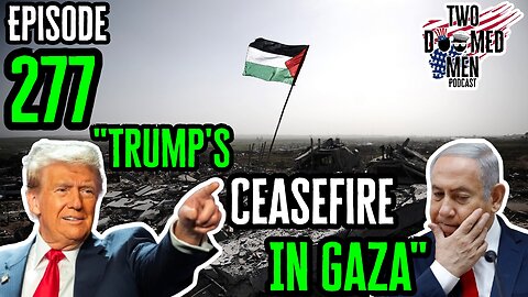 Episode 277 "Trump's Ceasefire In Gaza"