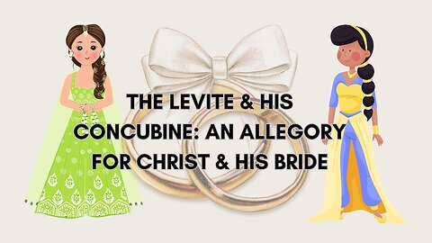 THE LEVITE & HIS CONCUBINE: AN ALLEGORY FOR CHRIST & HIS BRIDE