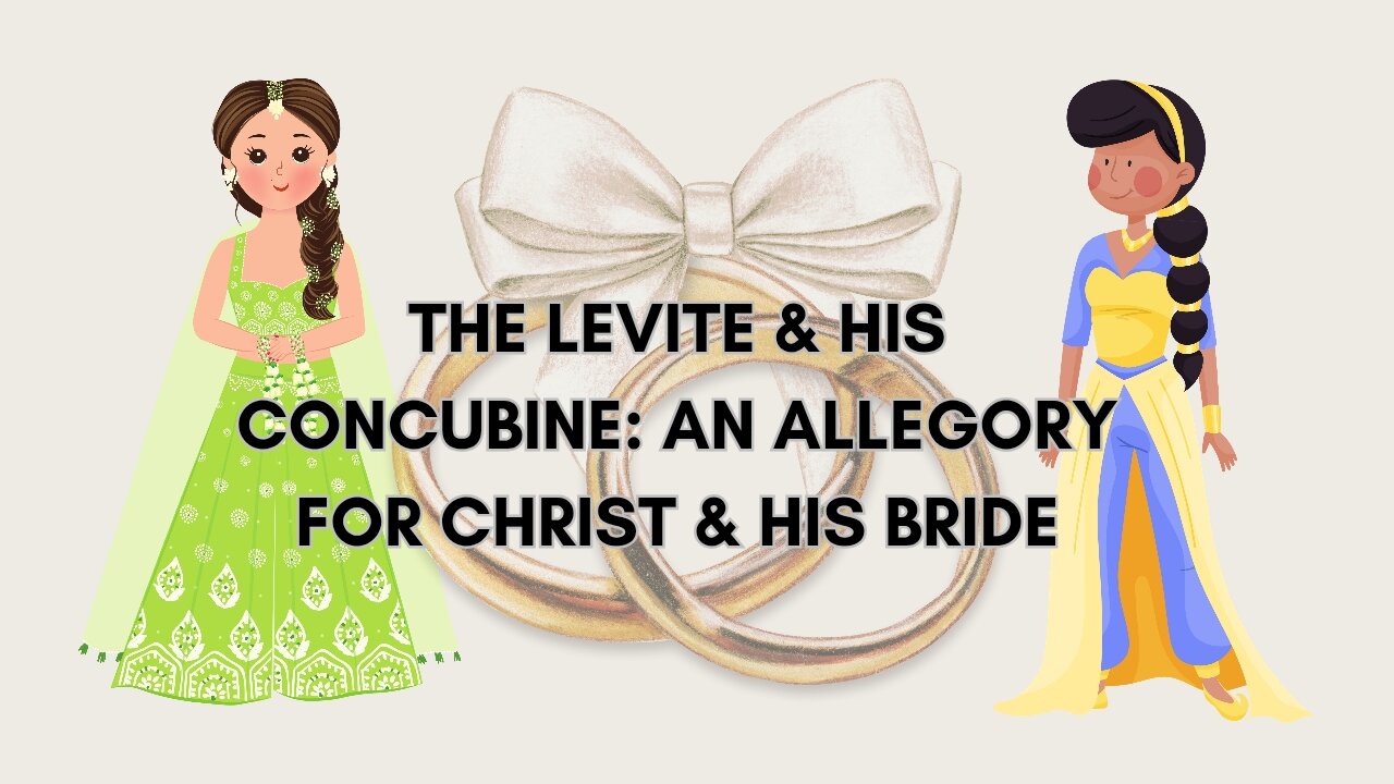 THE LEVITE & HIS CONCUBINE: AN ALLEGORY FOR CHRIST & HIS BRIDE