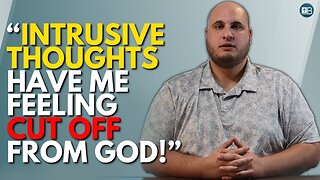 "I have been dealing with intrusive thoughts, and I feel the Lord isn't with me. It is tormenting."