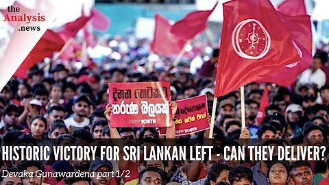 Historic Victory for Sri Lankan Left – Can They Deliver? – Devaka Gunawardena Pt. 1/2
