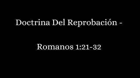 Doctrina Del Reprobación - Romanos 1:21-32 - Pastor Bruce Mejia