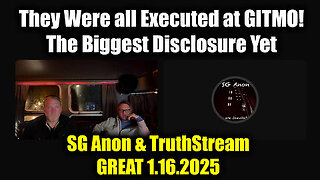 SG Anon & TruthStream GREAT 1.16.25 - They Were all Executed at GITMO!