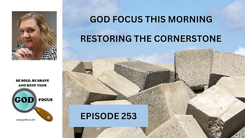 GOD FOCUS THIS MORNING - EP253 RESTORING THE CORNERSTONE