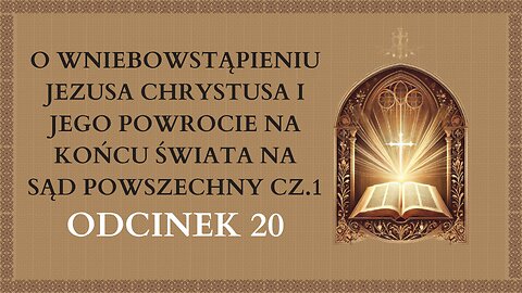 O Wniebowstąpieniu Jezusa Chrystusa i Jego powrocie... cz.1 - Odcinek 20 | Katechizm Katolicki