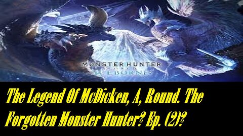 The Legend Of McDicken, A, Round. The Forgotten Monster Hunter? Ep. (2)? #monsterhunterworld