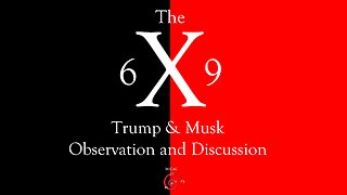 The X 6-9 Trump & Musk Observation and Discussion