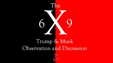 The X 6-9 Trump & Musk Observation and Discussion