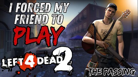 I MADE MY FRIEND PLAY LEFT 4 DEAD 2 (PT 1)