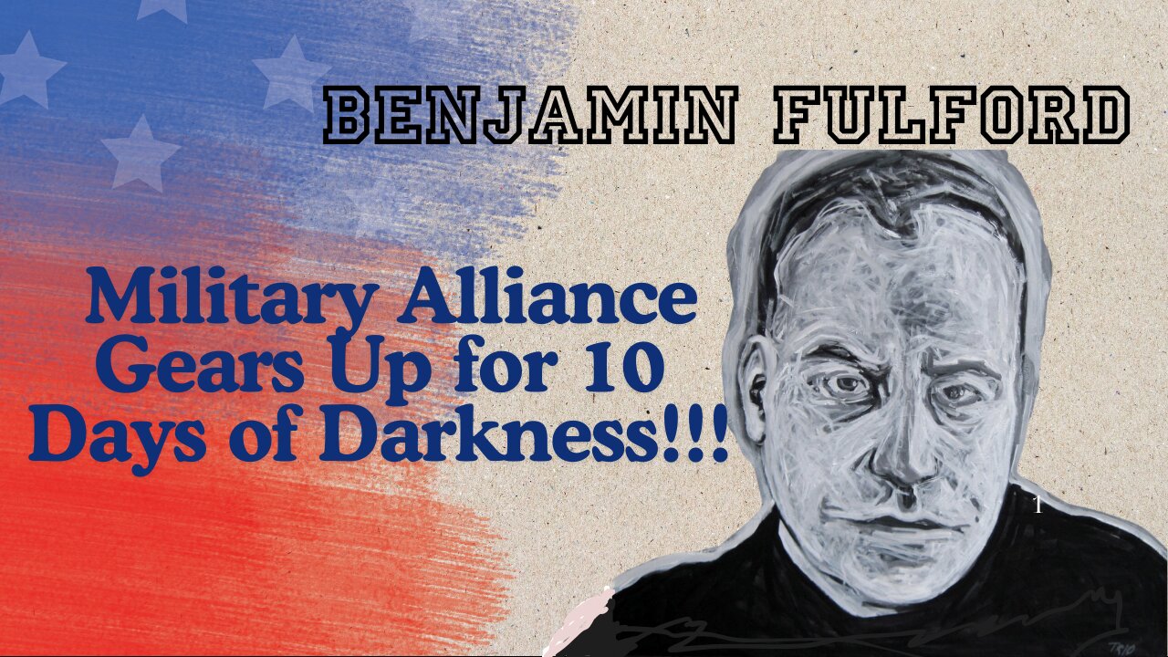 Benjamin Fulford: Military Alliance Gears Up for 10 Days of Darkness!