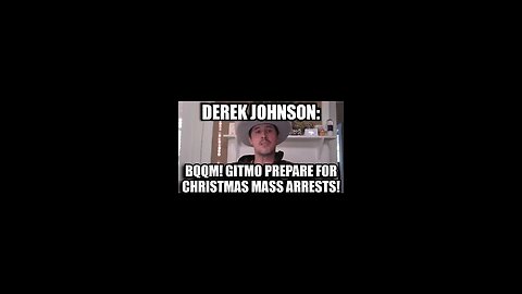 Derek Johnson: BQQM! GITMO Prepare for Christmas Mass Arrests!