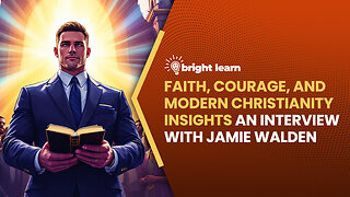 BrightLearn - Faith, Courage, and Modern Christianity Insights, an interview with Jamie Walden