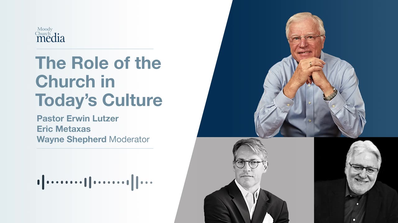 The Role Of The Church In Our Culture | Pastor Erwin Lutzer & Eric Metaxas with Wayne Shepherd