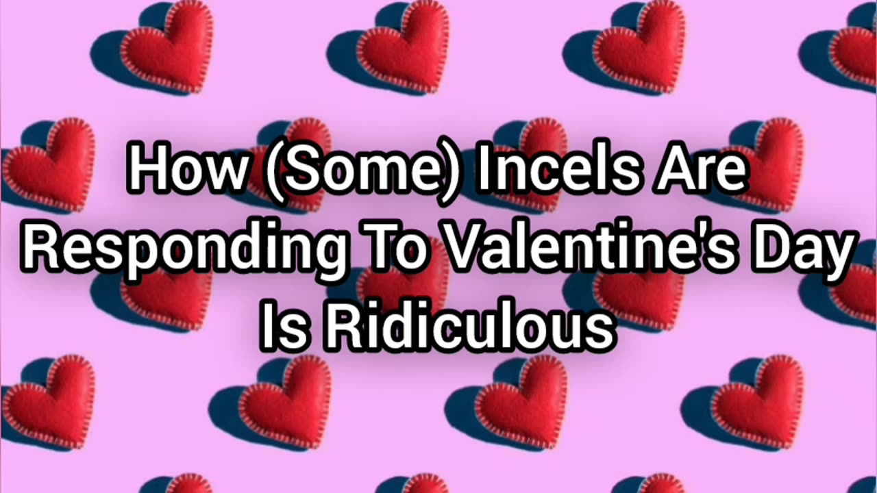 How Some Incels Have Responded To Valentine's Day Is Ridiculous