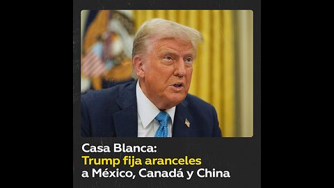 Trump impone aranceles del 25 % a México y Canadá, y del 10 % a China