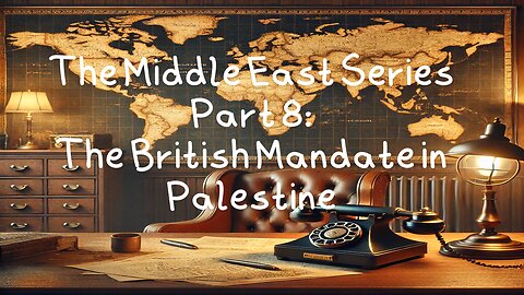 The Middle East Series Part 8: The British Mandate in Palestine