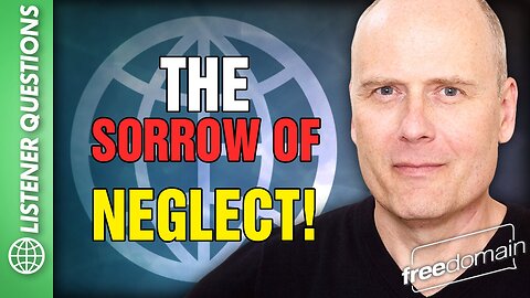 The Sorrow of Neglect! Listener Questions