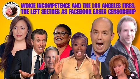 Woke Incompetence and the Los Angeles Fires; The Left Seethes as Facebook Eases Censorship