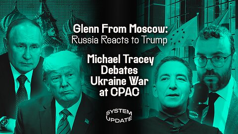 Glenn From Moscow: Russia Reacts to Trump; Michael Tracey Debates Ukraine War | SYSTEM UPDATE #413