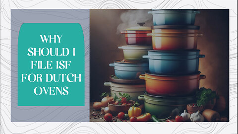 Unveiling the Secrets of Importing Dutch Ovens: The Importance of Filing an ISF!