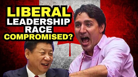 INSANE! Liberal Leadership Race Invites Foreign Interference