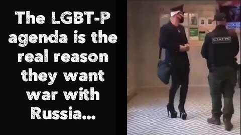 The LGBT-P agenda is the real reason they want war with Russia.