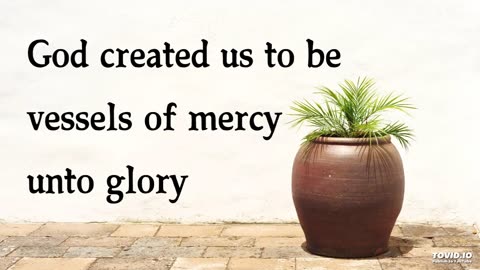 God created us to be vessels of mercy unto glory