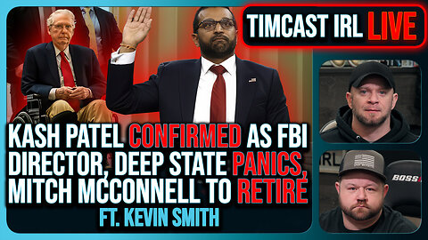 Kash Patel CONFIRMED, Deep State PANICS, Mitch McConnell To RETIRE w/ Kevin Smith | Timcast IRL